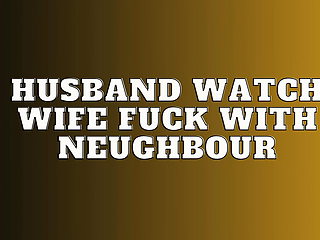 Husband Watch Wife Fuck with Neughbour