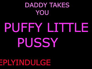 DADDY FILLING YOUR PUFFED OUT CUNT