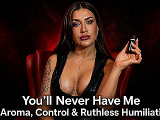 Youll Never Have Me Aroma, Control and Ruthless Humiliation