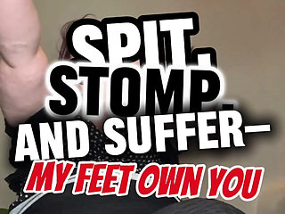 Spit, Stomp, and Suffer My Feet Own You