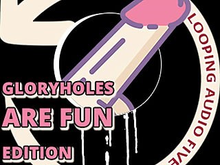 AUDIO ONLY - Looping audio five glory holes are fun edition