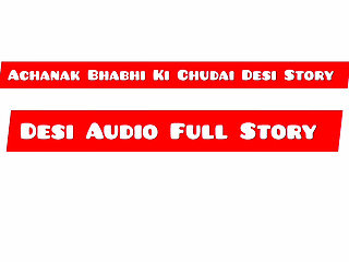 Achanak Bhabhi Ki Chudai Desi Audio Full Story