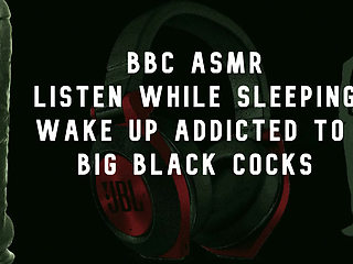 BBC Asmr Wake up Wanting Big Black Cocks