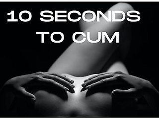 10 Seconds To Cum